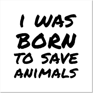 I was born to save animals Posters and Art